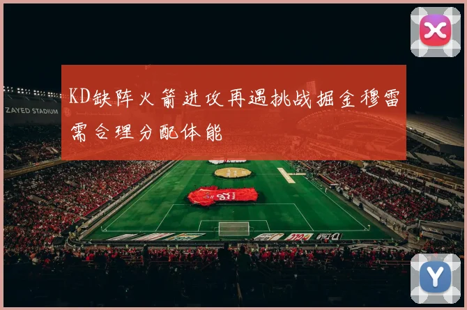 KD缺阵火箭进攻再遇挑战掘金穆雷需合理分配体能