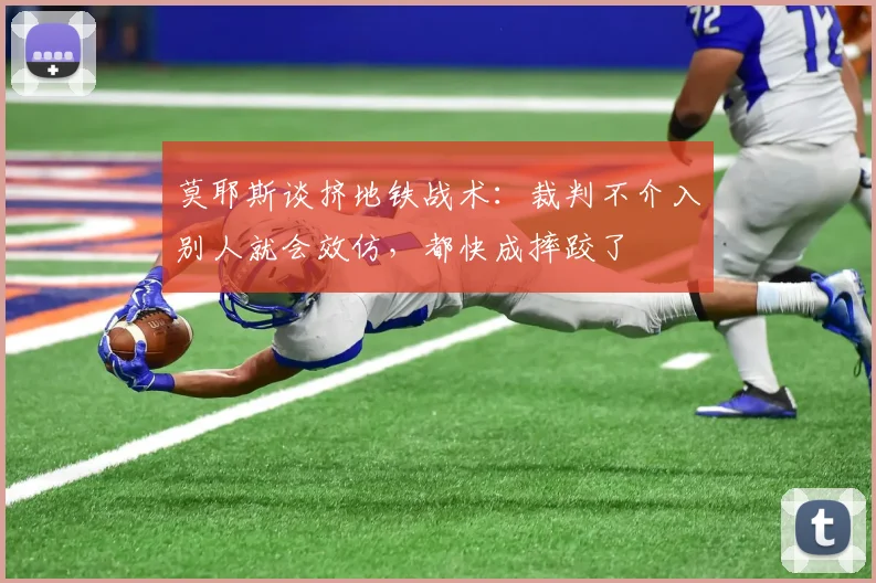 莫耶斯谈挤地铁战术：裁判不介入别人就会效仿，都快成摔跤了