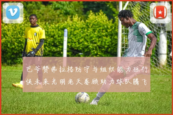 巴爷赞弗拉格防守与组织能力独行侠未来光明老天眷顾助力球队腾飞